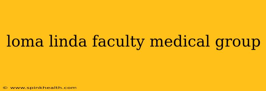 loma linda faculty medical group