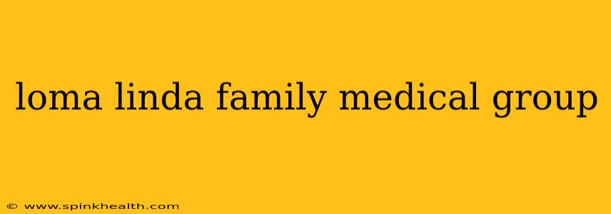 loma linda family medical group