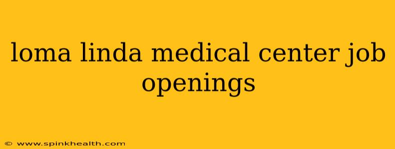 loma linda medical center job openings