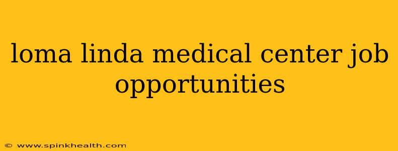 loma linda medical center job opportunities