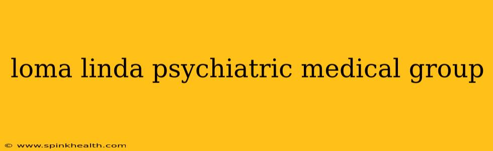 loma linda psychiatric medical group
