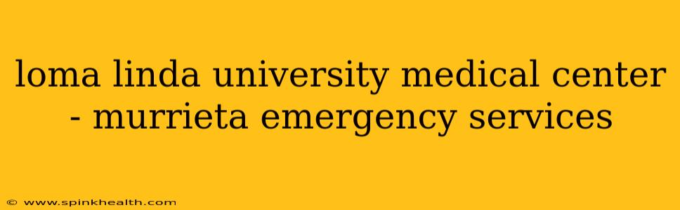 loma linda university medical center - murrieta emergency services