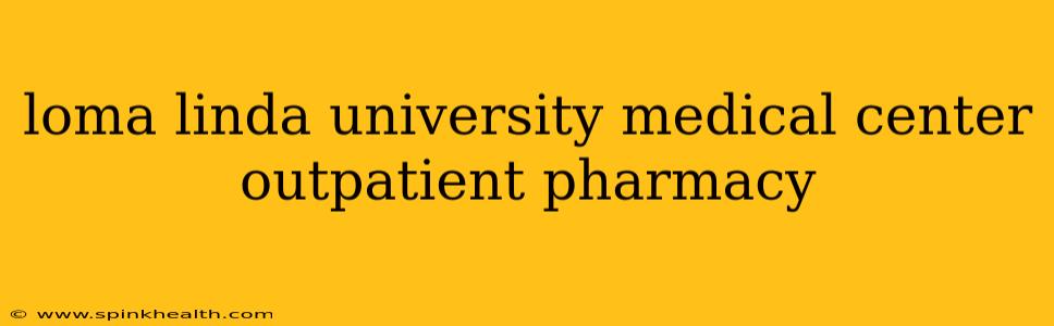 loma linda university medical center outpatient pharmacy
