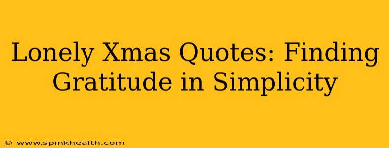 Lonely Xmas Quotes: Finding Gratitude in Simplicity