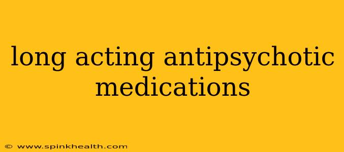 long acting antipsychotic medications