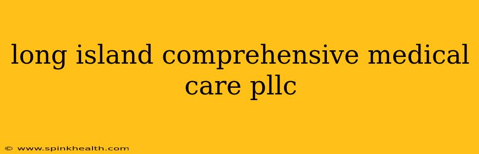 long island comprehensive medical care pllc