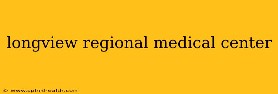 longview regional medical center
