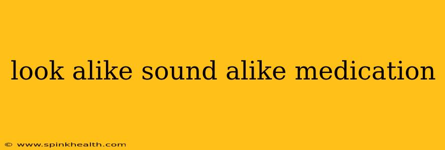 look alike sound alike medication