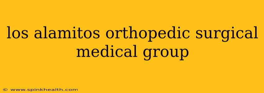 los alamitos orthopedic surgical medical group