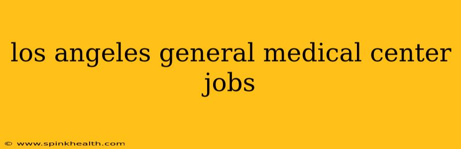 los angeles general medical center jobs