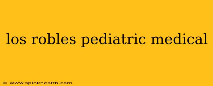 los robles pediatric medical