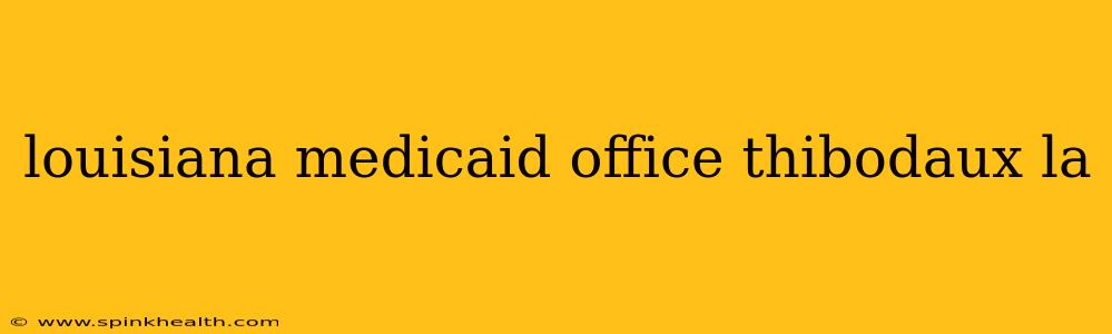 louisiana medicaid office thibodaux la