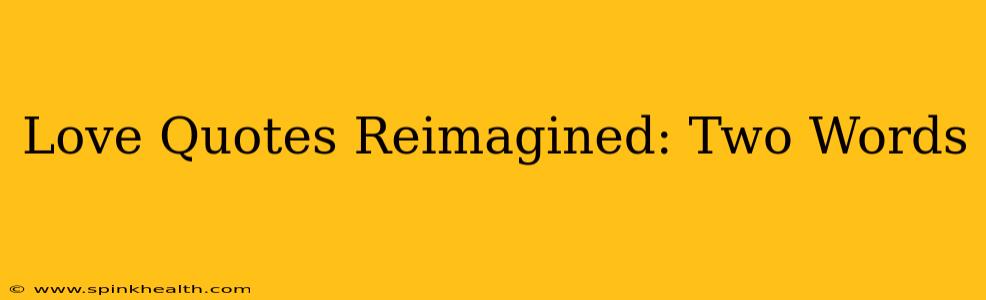 Love Quotes Reimagined: Two Words