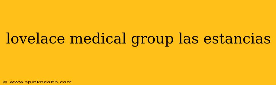 lovelace medical group las estancias