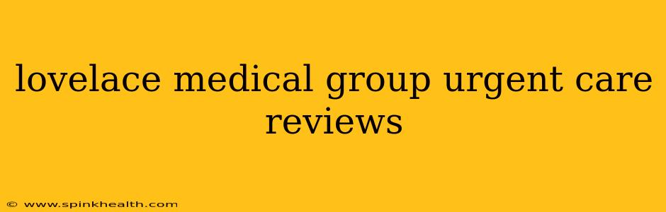 lovelace medical group urgent care reviews