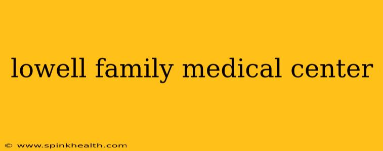 lowell family medical center