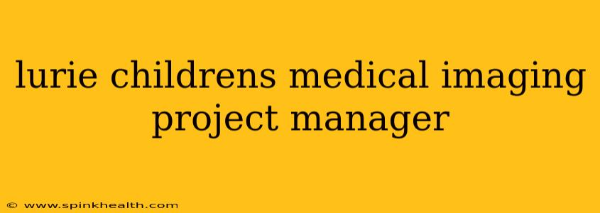 lurie childrens medical imaging project manager