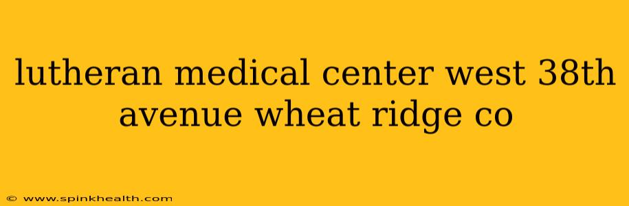 lutheran medical center west 38th avenue wheat ridge co