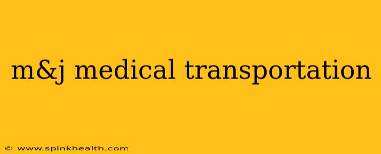m&j medical transportation