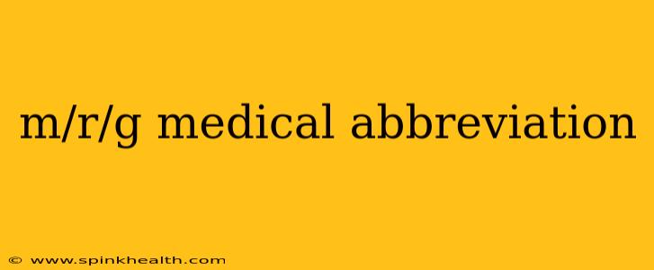 m/r/g medical abbreviation