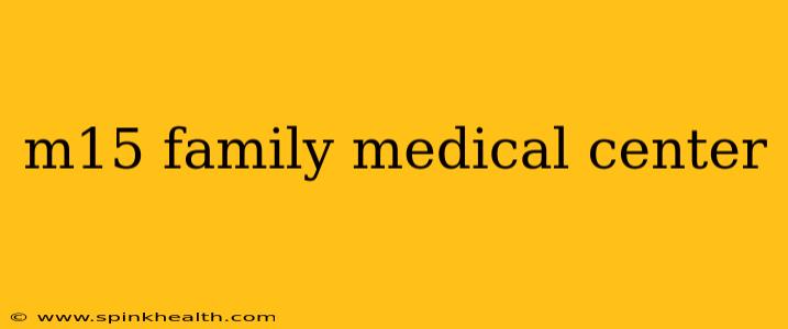 m15 family medical center