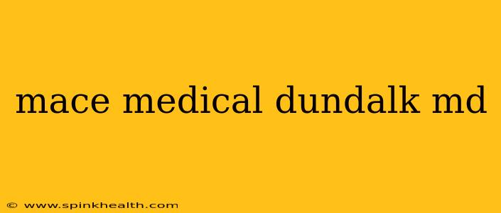 mace medical dundalk md