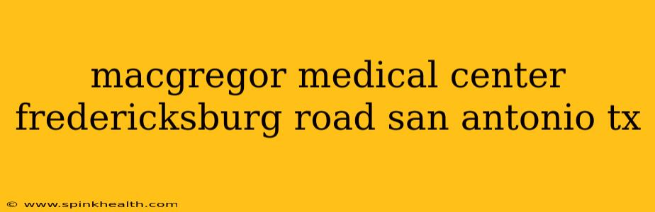 macgregor medical center fredericksburg road san antonio tx