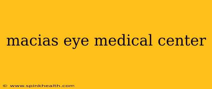 macias eye medical center