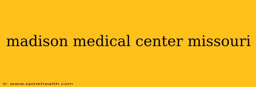 madison medical center missouri
