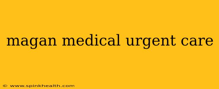 magan medical urgent care