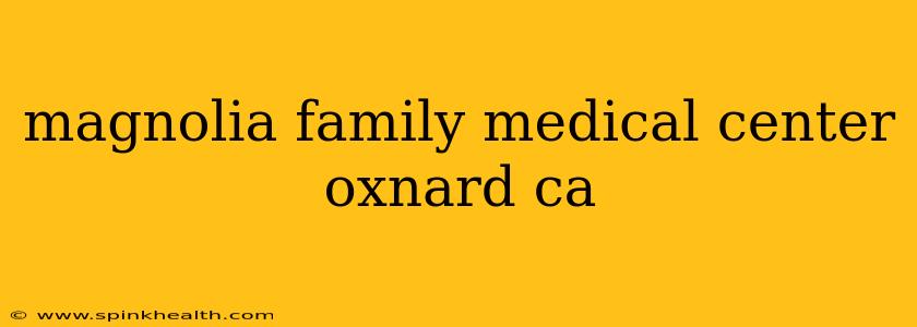 magnolia family medical center oxnard ca
