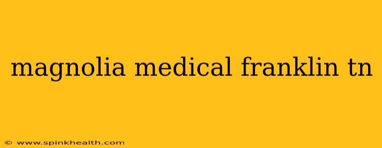 magnolia medical franklin tn