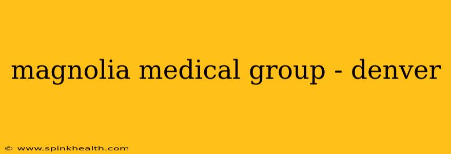 magnolia medical group - denver