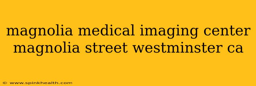 magnolia medical imaging center magnolia street westminster ca