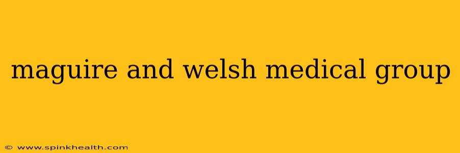 maguire and welsh medical group