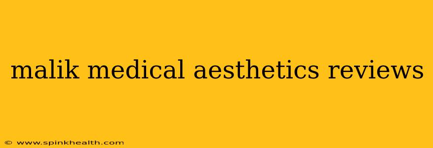 malik medical aesthetics reviews