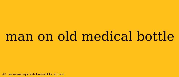 man on old medical bottle