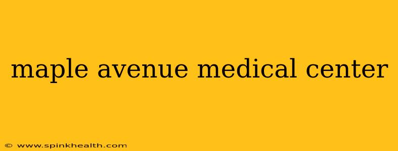 maple avenue medical center