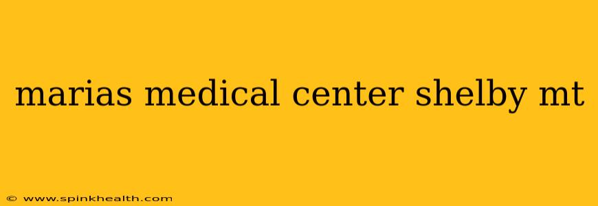 marias medical center shelby mt