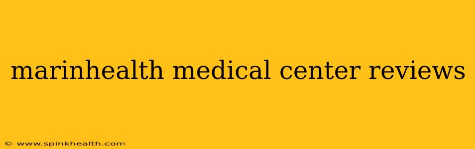 marinhealth medical center reviews