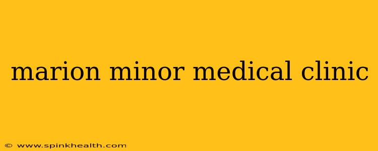 marion minor medical clinic