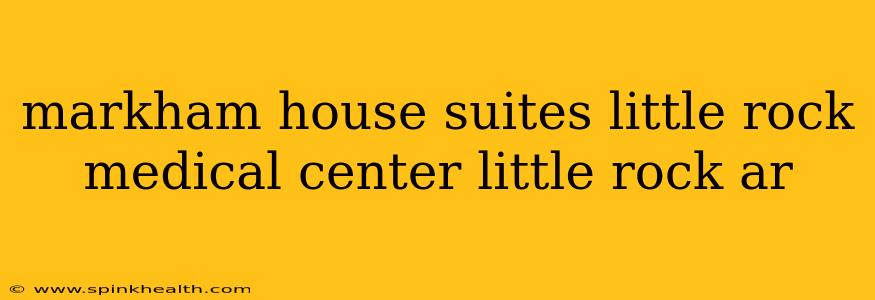 markham house suites little rock medical center little rock ar