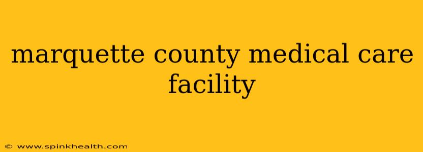 marquette county medical care facility