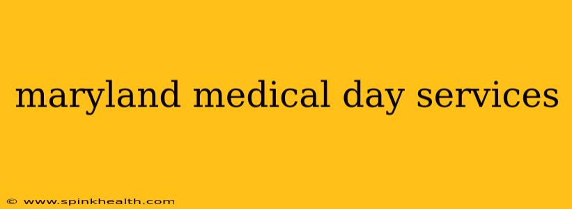 maryland medical day services