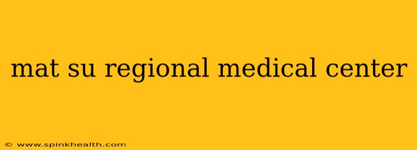 mat su regional medical center