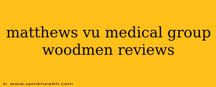 matthews vu medical group woodmen reviews