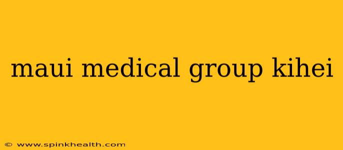 maui medical group kihei