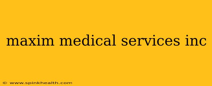 maxim medical services inc