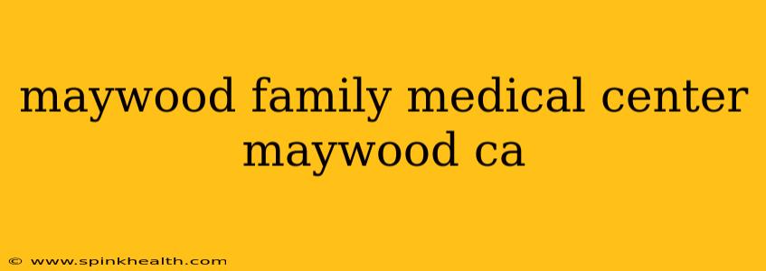 maywood family medical center maywood ca