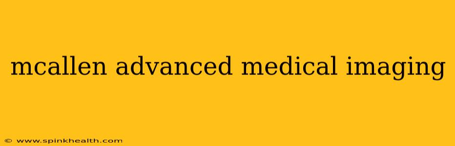 mcallen advanced medical imaging